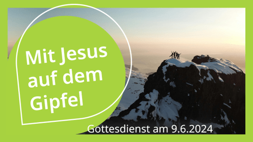„Mit Jesus auf dem Gipfel“ – Gottesdienst am 9.6.2024