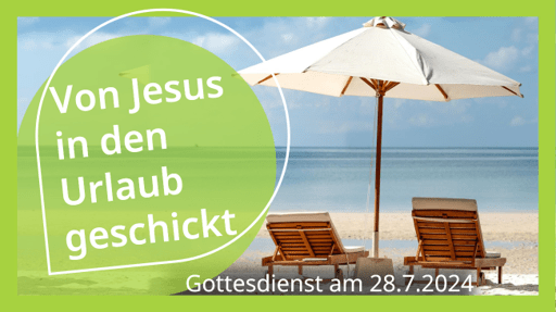 „Von Jesus in den Urlaub geschickt“ – Gottesdienst am 28.7.2024