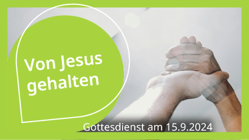 „Von Jesus gehalten“ – Gottesdienst am 15.9.2024