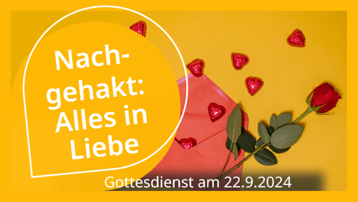 „Nachgehakt: Alles in Liebe“ – Gottesdienst am 22.9.2024